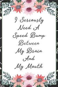 I seriously need a speed bump between my brain and my mouth