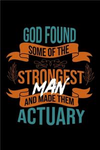 God found some of the strongest and made them actuary