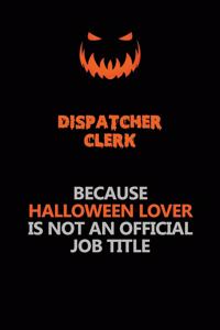 Dispatcher clerk Because Halloween Lover Is Not An Official Job Title