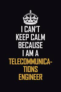 I Can't Keep Calm Because I Am A Telecommunications Engineer