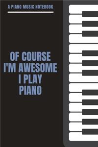 A Piano Music Notebook - Of Course I'm Awesome I Play Piano