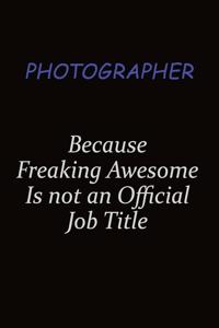 Photographer Because Freaking Awesome Is Not An Official Job Title