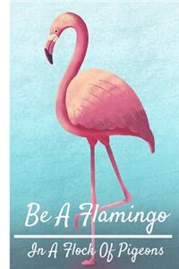 Be A Flamingo In A Flock Of Pigeons