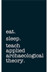 eat. sleep. teach applied archaeological theory. - Lined Notebook