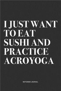 I Just Want To Eat Sushi And Practice Acroyoga
