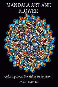 Mandala Art and Flower Coloring Book For Adult Relaxation