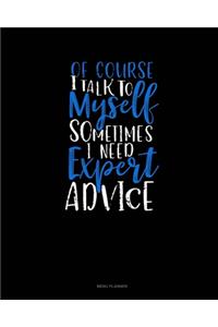 Of Course I Talk To Myself Sometimes I Need Expert Advice