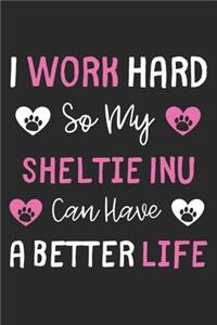 I Work Hard So My Sheltie Inu Can Have A Better Life