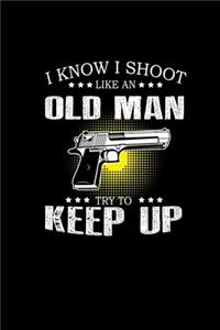 I know I shoot like an old man try to keep up