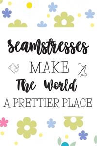 Seamstresses Make The World A Prettier Place