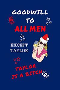 Goodwill To All Men Except Taylor Taylor Is A Bitch