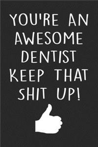You're An Awesome Dentist Keep That Shit Up!