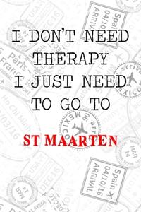 I Don't Need Therapy I Just Need To Go To St Maarten