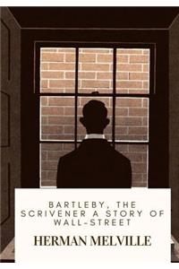 Bartleby, the Scrivener A Story of Wall-Street