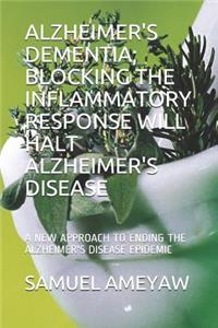 Alzheimer's Dementia; Blocking the Inflammatory Response Will Halt Alzheimer's Disease