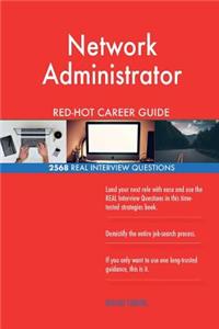 Network Administrator RED-HOT Career Guide; 2568 REAL Interview Questions