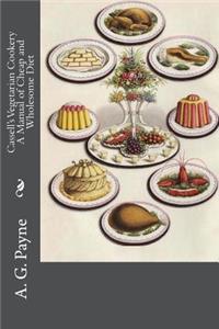 Cassell's Vegetarian Cookery A Manual of Cheap and Wholesome Diet