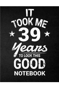 It Took Me 39 Years To Look This Good Notebook