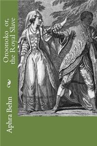 Oroonoko Or, the Royal Slave