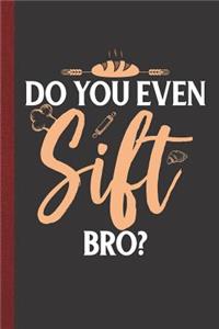 Do You Even Sift Bro?