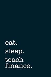 Eat. Sleep. Teach Finance. - Lined Notebook