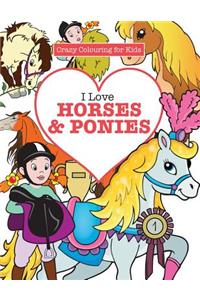 I Love Horses & Ponies ( Crazy Colouring For Kids)