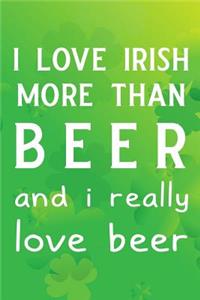 I Love Irish More Than Beer and I Really Love Beer