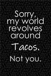 Sorry, My World Revolves Around Tacos. Not You.