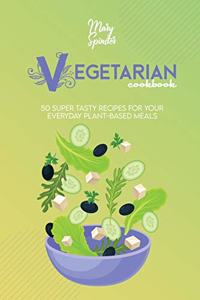 Vegetarian Cookbook: 50 Super Tasty Recipes For Your Everyday Plant-Based Meals