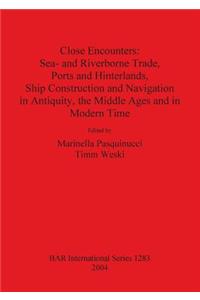 Close Encounters: Sea- and Riverborne Trade Ports and Hinterlands Ship Construction and Navigation in Antiquity the Middle Ages and in Modern Times