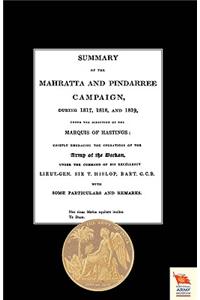 Summary of the Mahratta and Pindarree Campaign During 1817, 1818, and 1819.