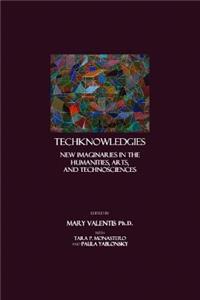 Techknowledgies: New Imaginaries in the Humanities, Arts, and Technosciences
