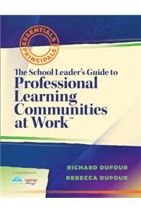 The School Leader's Guide to Professional Learning Communities at Work TM