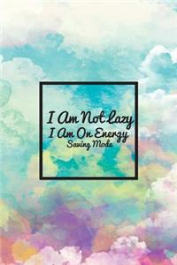 I Am Not Lazy I Am On Energy Saving Mode