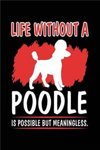 Life Without A Poodle Is Possible But Meaningless.