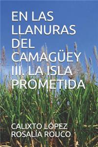 Las Llanuras del Camagüey III. La Isla Prometida