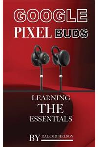 Google Pixel Buds: Learning the Essentials