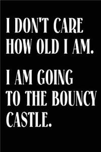 I Don't Care How Old I Am. I Am Going to the Bouncy Castle.