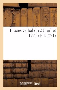 Procès-Verbal Du 22 Juillet 1771 Pour l'Instruction de l'Instance Pendante Par-Devant Le Roi Et