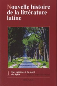 Nouvelle Histoire de la Litterature Latine: La Litterature de l'Epoque Archaique. Des Origines a la Mort de Sylla. La Periode Prelitteraire Et l'Epoque de 240 a 78 Av. J.-C.