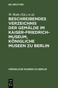 Beschreibendes Verzeichnis Der Gemälde Im Kaiser-Friedrich-Museum, Königliche Museen Zu Berlin