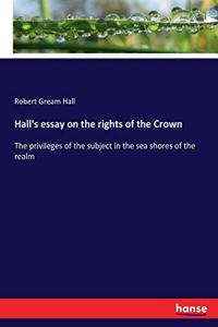 Hall's essay on the rights of the Crown