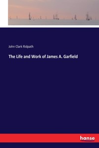 Life and Work of James A. Garfield