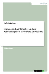 Bindung im Kleinkindalter und die Auswirkungen auf die weitere Entwicklung