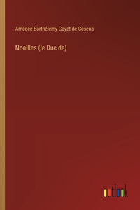 Noailles (le Duc de)