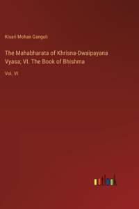 Mahabharata of Khrisna-Dwaipayana Vyasa; VI. The Book of Bhishma