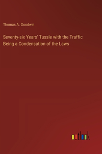 Seventy-six Years' Tussle with the Traffic Being a Condensation of the Laws