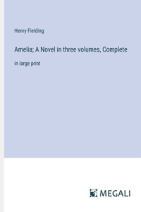 Amelia; A Novel in three volumes, Complete