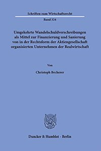 Umgekehrte Wandelschuldverschreibungen ALS Mittel Zur Finanzierung Und Sanierung Von in Der Rechtsform Der Aktiengesellschaft Organisierten Unternehmen Der Realwirtschaft