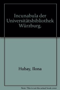 Inkunabelkataloge Bayerischer Bibliotheken / Incunabula Der Universitatsbibliothek Wurzburg